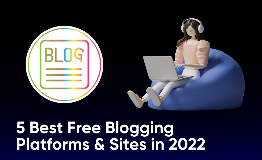 Five Best Free Blogging Platforms & Sites in 2022