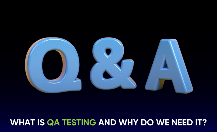 What is QA Testing and Why Do We Need It?