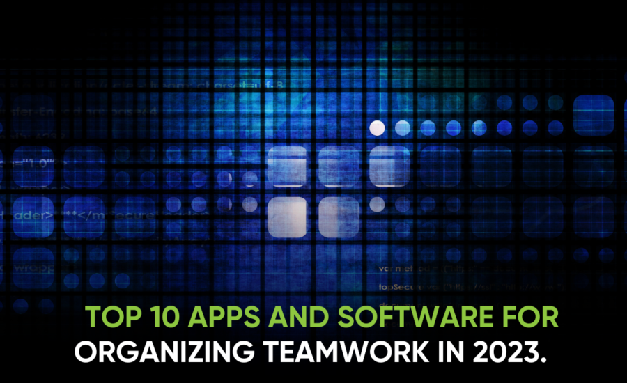 Top 10 apps and software for organizing teamwork in 2023.  