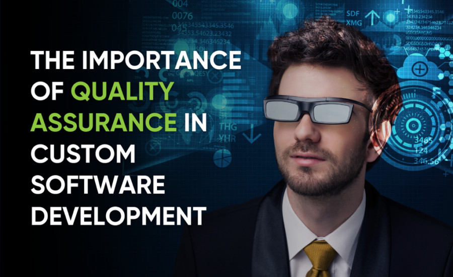 The Importance of Quality Assurance in Custom Software Development